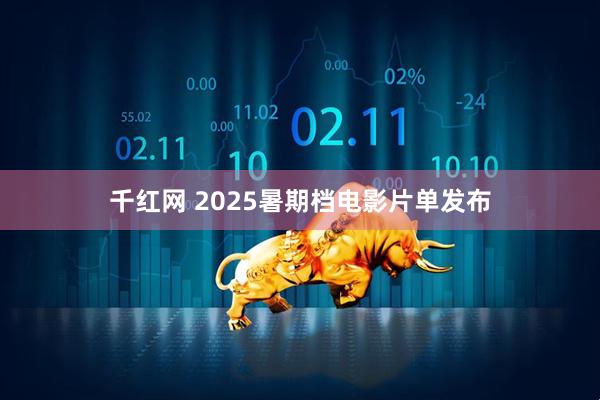 千红网 2025暑期档电影片单发布