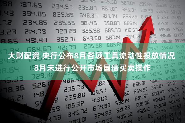 大财配资 央行公布8月各项工具流动性投放情况 8月未进行公开市场国债买卖操作